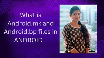 Android Framework - Concept of Android.mk and Android.bp files in Android