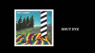 Dot Comet - Shut Eye Official Audio
