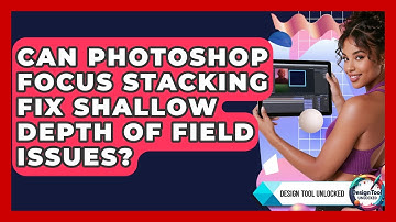 Can Photoshop Focus Stacking Fix Shallow Depth Of Field Issues? - Design Tool Unlocked