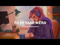 Tu Hi Yaar Mera - Arijit Singh & Neha Kakkar Song | Slowed And Reverb Lofi Mix Mp3 Song