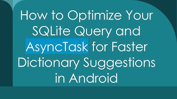 How to Optimize Your SQLite Query and AsyncTask for Faster Dictionary Suggestions in Android