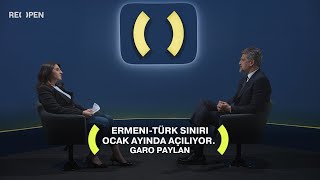 Ermeni-Türk Sınırı Ocak Ayında Açılıyor. Garo Paylan Reopen Media Turkish