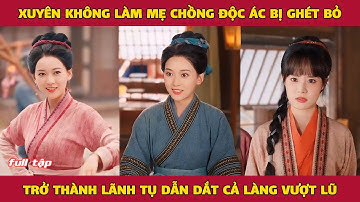 Xuyên khônng làm mẹ chồng độc ác bị ghét bỏ, trở thành lãnh tụ dẫn dắt cả làng vượt lũ