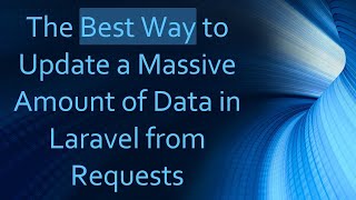 The Best Way to Update a Massive Amount of Data in Laravel from Requests