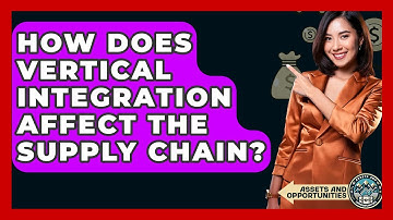 How Does Vertical Integration Affect The Supply Chain? - AssetsandOpportunity.org