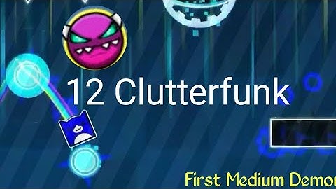 12 Clutterfunk 100%(Medium Demon)