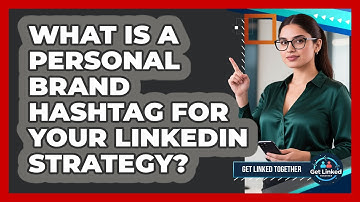What Is A Personal Brand Hashtag For Your LinkedIn Strategy? - Get Linked Together