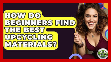 How Do Beginners Find The Best Upcycling Materials? - The Upcycle Lab