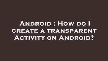 Android : How do I create a transparent Activity on Android?