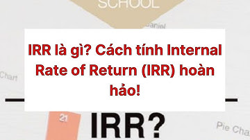IRR là gì? Cách tính Internal Rate of Return (IRR) hoàn hảo!