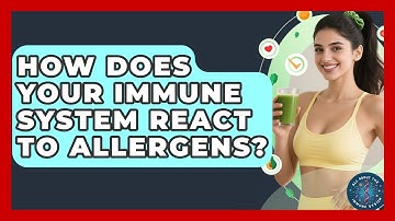 How Does Your Immune System React To Allergens? - All About the Immune System