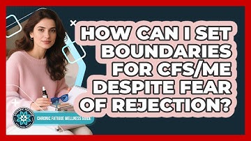 How Can I Set Boundaries For CFS/ME Despite Fear Of Rejection? - Chronic Fatigue Wellness Guide
