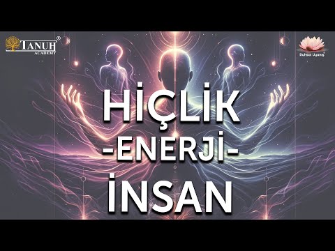 HİÇLİK, ENERJİ, İNSAN!