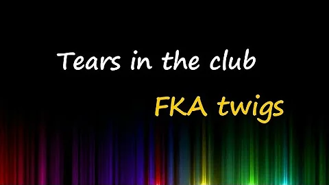 FKA twigs - tears in the club (Lyrics)