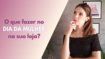 O que dar para as clientes no Dia da Mulher?