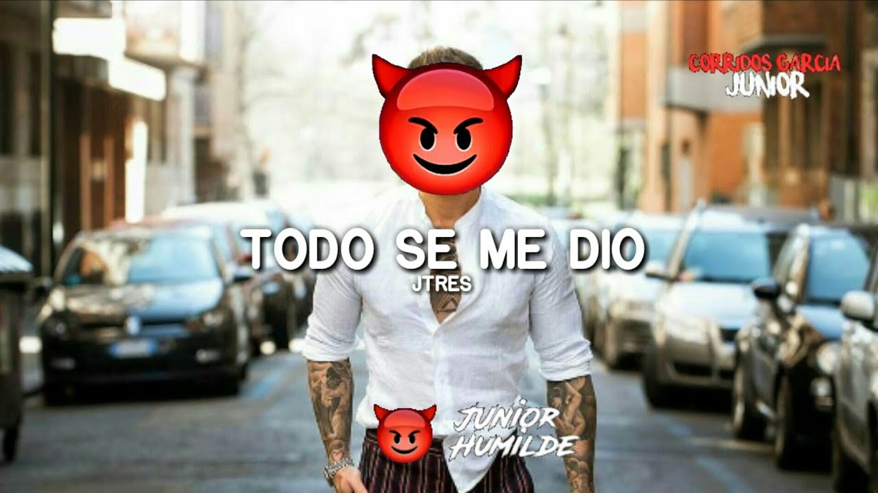 Todo Se Me Dio/JTRES(Corridos Junior Humilde 2019)