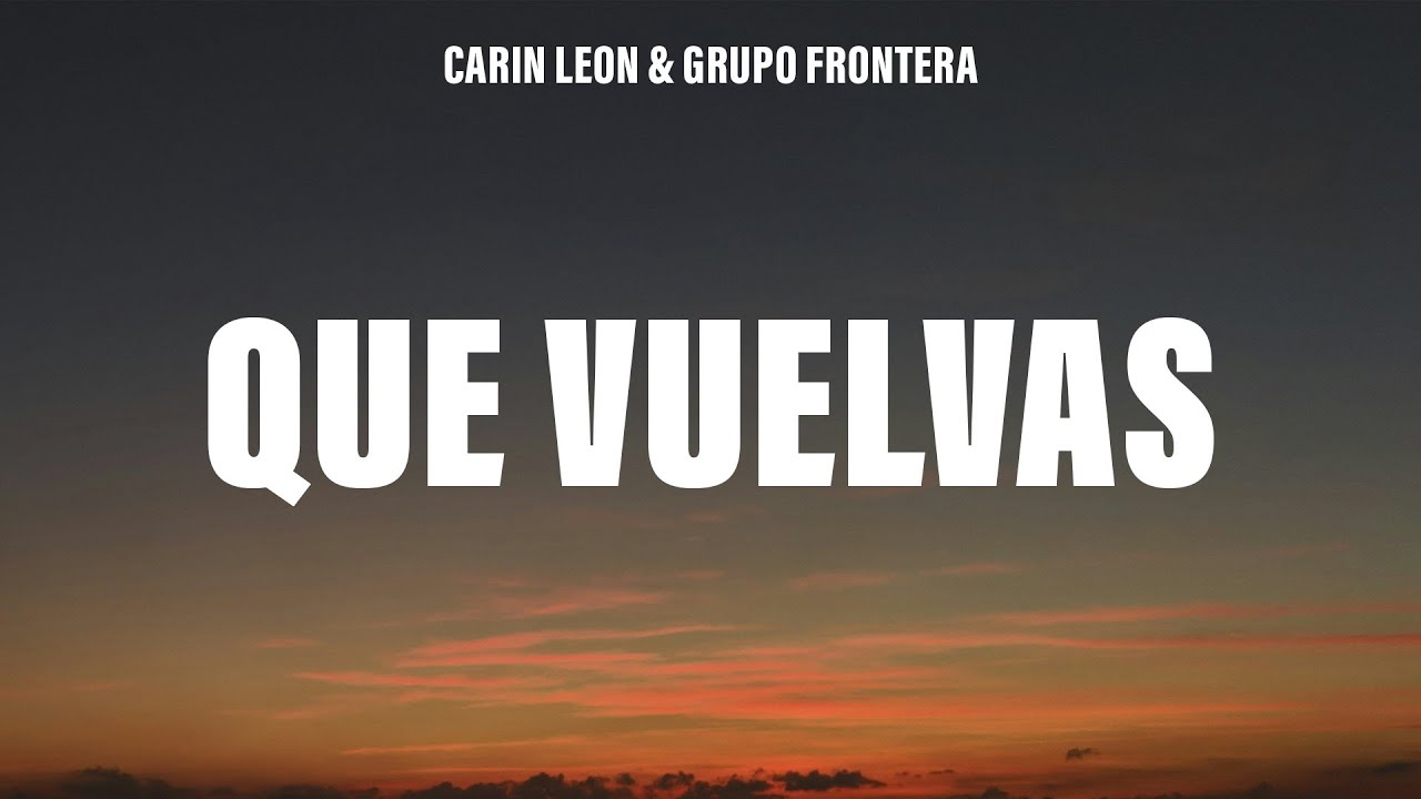 Carin Leon & Grupo Frontera - Que Vuelvas (Letra/Lyrics)