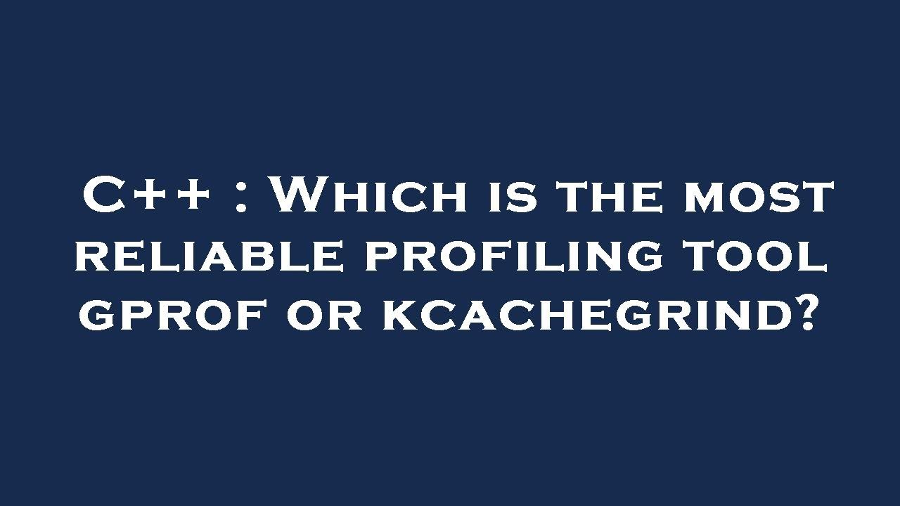 C++ : Which is the most reliable profiling tool gprof or kcachegrind ...