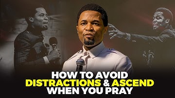 Finding it difficult to avoid distractions and ascend when you pray? | Apostle Michael Orokpo