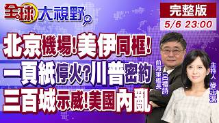 北京驚人一幕!美伊飛機並排停放 誰在牽線?最後48小時!美伊一頁紙密約 終結中東戰火?300城暴亂逼川普下台 內戰開端?【全球大視野】20260506完整版@全球大視野Global_Vision