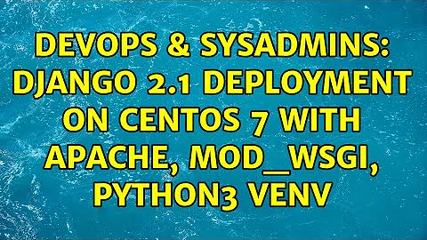 DevOps & SysAdmins: Django 2.1 deployment on centos 7 with apache, mod_wsgi, python3 venv