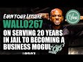 WALLO267 ON SERVING 20 YEARS IN JAIL TO BECOMING A BUSINESS MOGUL