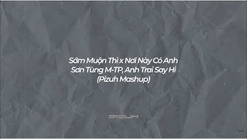 Anh Trai Say Hi, Sơn Tùng M-TP - Sớm Muộn Thì x Nơi Này Có Anh (Pizuh Mashup) [LYRIC VIDEO]