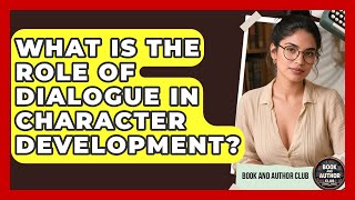 What Is the Role of Dialogue in Character Development? | Book and Author Club News