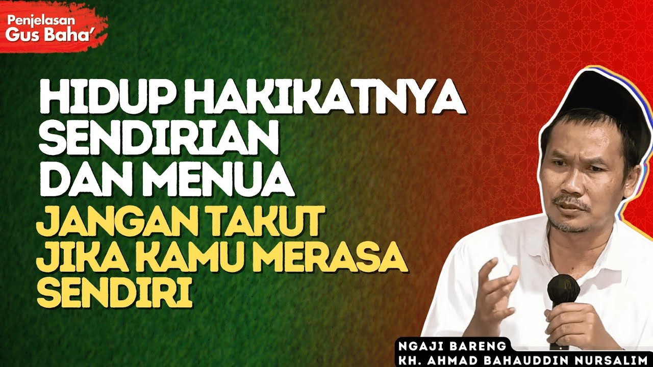 Jangan Takut Jika Kamu Merasa Sendirian Dalam Hidup - Penjelasan Gus Baha