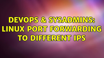 DevOps & SysAdmins: Linux Port Forwarding to different IPs