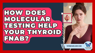 How Does Molecular Testing Help Your Thyroid FNAB? - Thyroid Wellness Hub