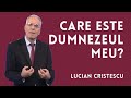 Care este DUMNEZEUL meu? | Lucian Cristescu despre Legea lui Dumnezeu | Painea cea de toate zilele