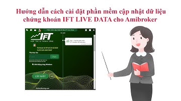 Hướng dẫn cách cài đặt phần mềm cập nhật dữ liệu chứng khoán IFT LIVE DATA cho Amibroker