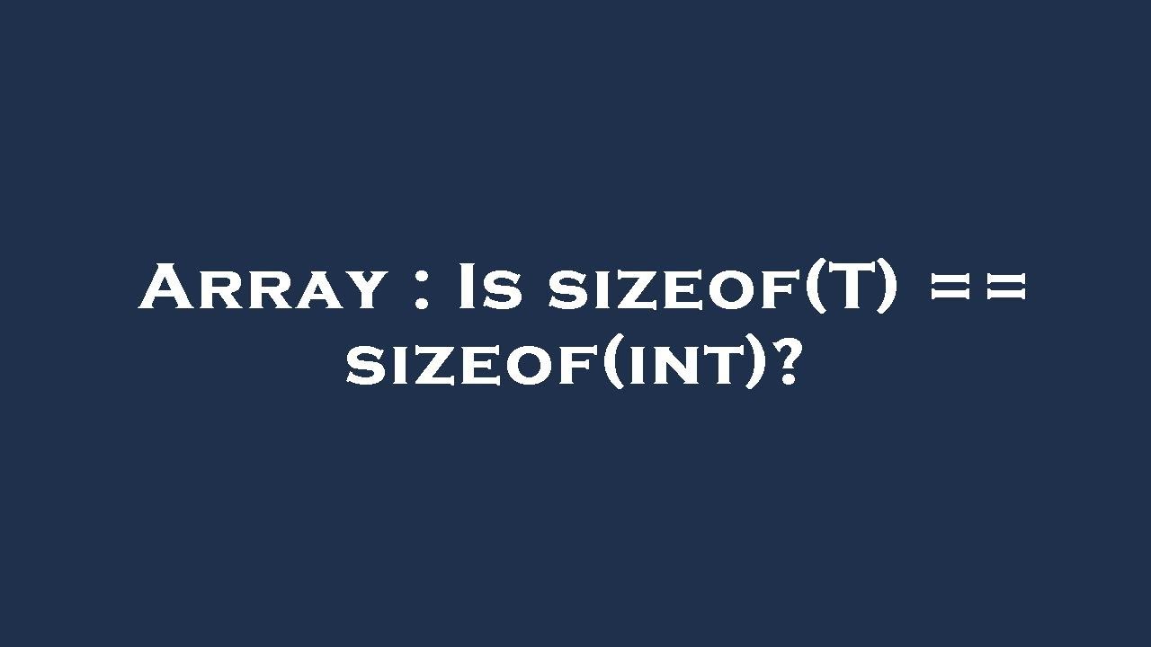 Array Is sizeof(T) == sizeof(int)? YouTube