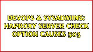 DevOps & SysAdmins: HAProxy server check option causes 503