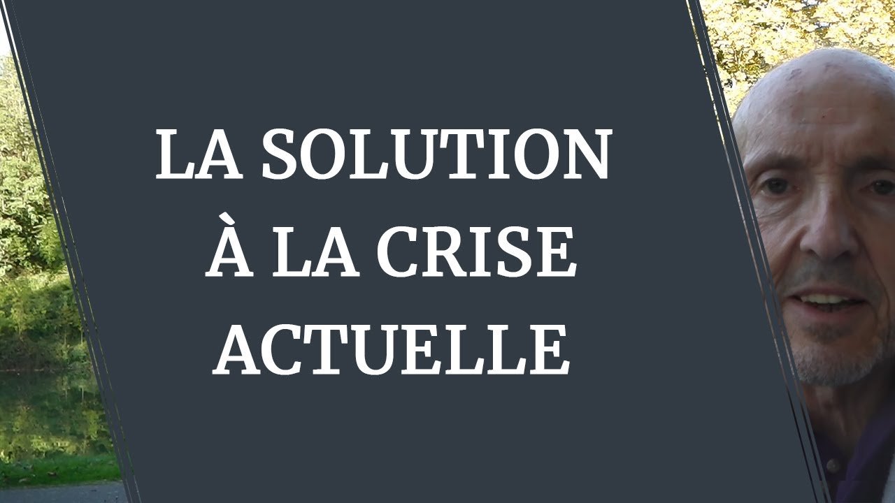 LA SOLUTION À LA CRISE ACTUELLE