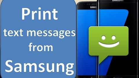 How to print  text messages from samsung Galaxy S7/S6/S5/S4/S3/S2