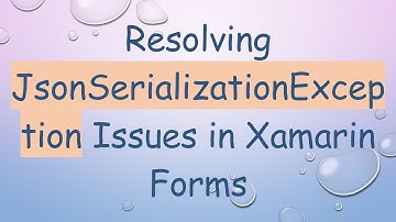 Resolving JsonSerializationException Issues in Xamarin Forms