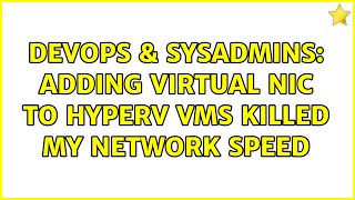 Famous DevOps & SysAdmins: Adding virtual NIC to HyperV VMs killed my network speed (2 Solutions!!) Profile