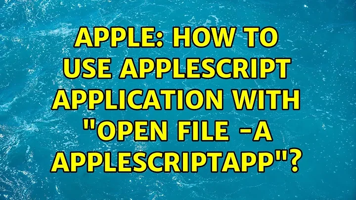 Apple: How to use AppleScript application with "open file -a AppleScriptApp"? (2 Solutions!!)