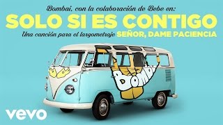 Miniatura del video "Bombai - Solo Si Es Contigo (Videoclip de la película Señor, Dame Paciencia) ft. Bebe"