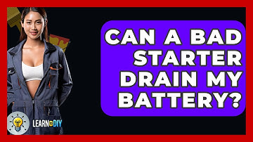 Can A Bad Starter Drain My Battery? - LearnToDIY360.com
