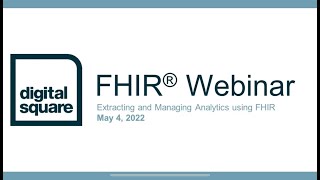 Digital Square's FHIR® Webinar: Extracting and Managing Analytics using FHIR - May 4, 2022