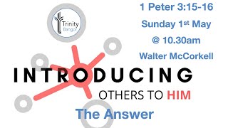 Sunday 1 May  - Introducing others to Jesus - 1 Peter 3:15-16 - Walter McCorkell