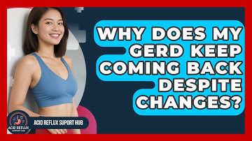 Why Does My GERD Keep Coming Back Despite Changes? - Acid Reflux Support Hub