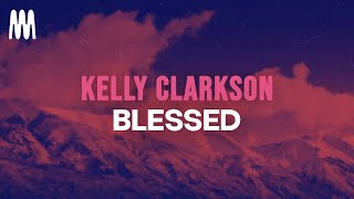 Kelly Clarkson - Blessed (Lyrics)