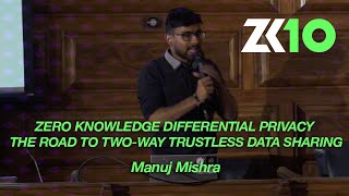 ZK10: Zero Knowledge Differential Privacy: The road to two-way trustless data sharing - Manuj Mishra