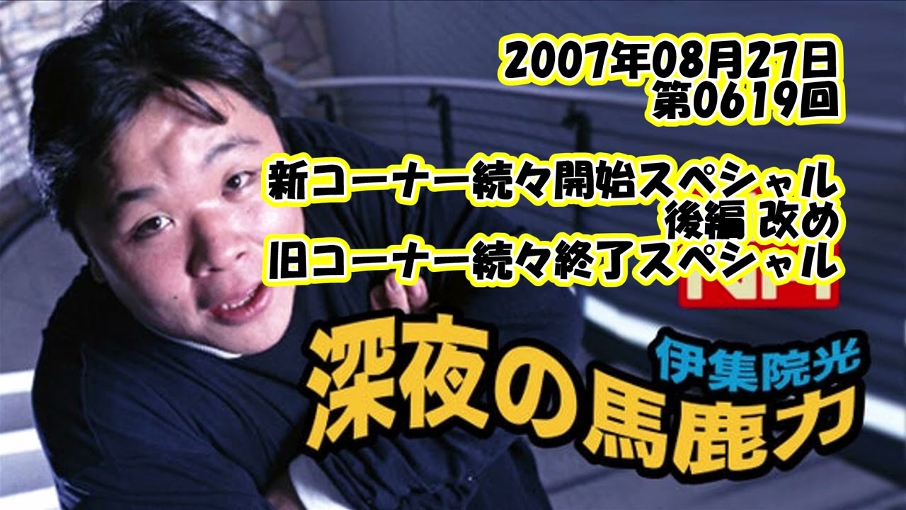 伊集院光 深夜の馬鹿力 2007年08月27日 第0619回 新コーナー続々開始スペシャル後編 改め 旧コーナー続々終了スペシャルのはなし