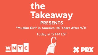 The Takeaway Live presents "Muslim Girl" in America: 20 Years After 9-11