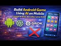 Build Android Game Using AI on Mobile | ChatGPT & Grok | No Coding Laptop Needed
